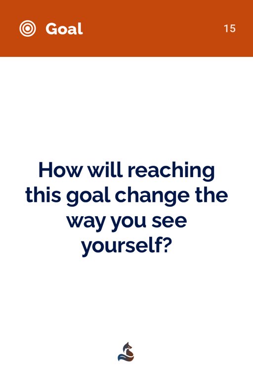 15 How will reaching this goal change the way you see yourself?