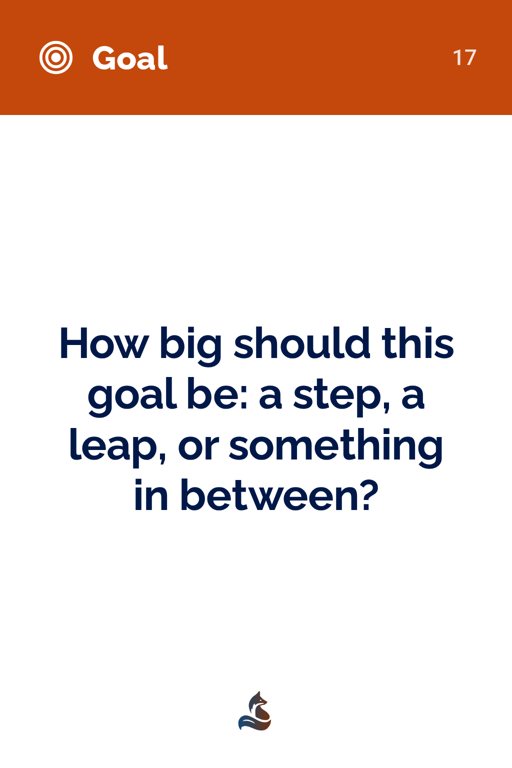17 How big should this goal be: a step, a leap, or something in between?