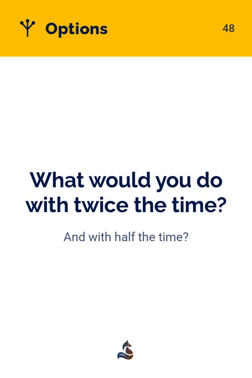 48 What would you do with twice the time?