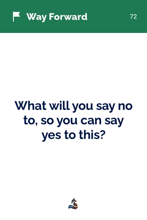 72 What will you say no to, so you can say yes to this?