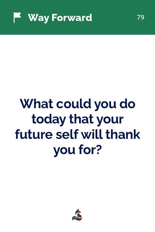 79 What could you do today that your future self will thank you for?