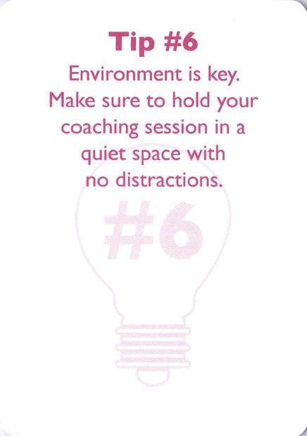<b>Coaching tip</b> Tip #6<br>Environment is key. Make sure to hold your coaching session in a quiet space with no distractions.