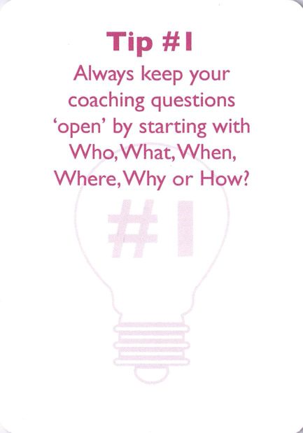 <b>Coaching tip</b> Tip #1<br>Always keep your coaching questions 'open' by starting with Who, What, When, Where, Why or How?