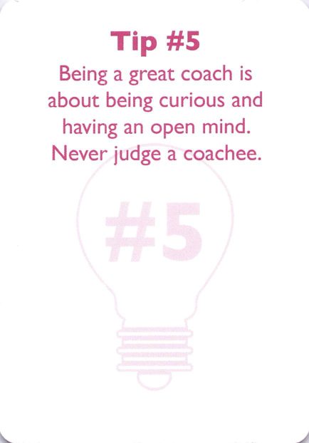 <b>Coaching tip</b> Tip #5<br>Being a great coach is about being curious and having an open mind. Never judge a coachee.